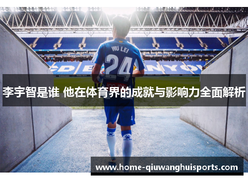 李宇智是谁 他在体育界的成就与影响力全面解析