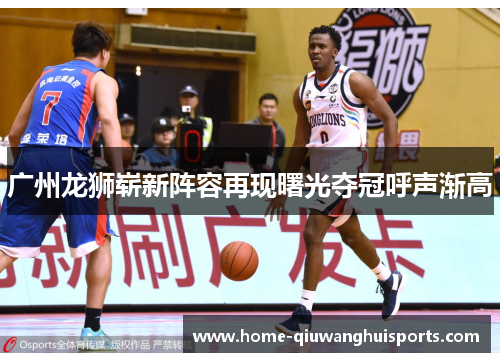 广州龙狮崭新阵容再现曙光夺冠呼声渐高