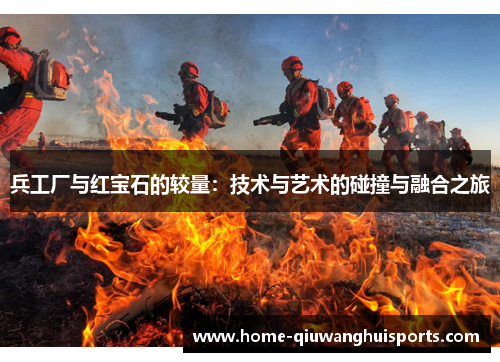 兵工厂与红宝石的较量：技术与艺术的碰撞与融合之旅